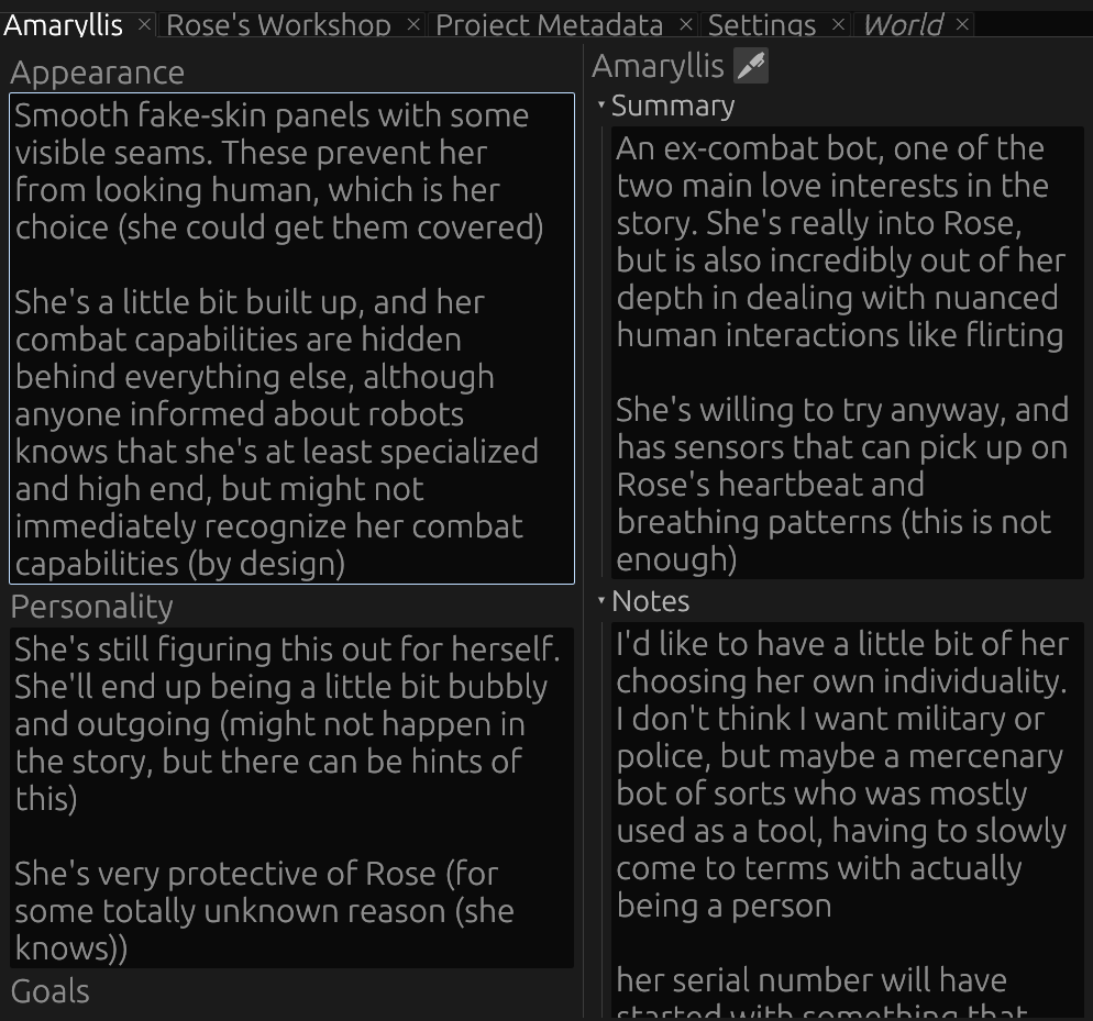 Screenshot of the Cheese Paper Character view, for Amaryllis. Visible are notes about her appearance (Smooth fake-skin panels with some visible seams), her personality (She's still figuring this out for herself. She'll end up being a little bit bubbly and outgoing), a summary (An ex-combat bot, one of the two main love interests in the story. She's really into Rose, but is also incredibly out of her depth in dealing with nuanced human interactions like flirting), and notes (I'd like to have a little bit of her choosing her own individuality. I don't think I want military or police, but maybe a mercenary bot of sorts who was mostly used as a tool)